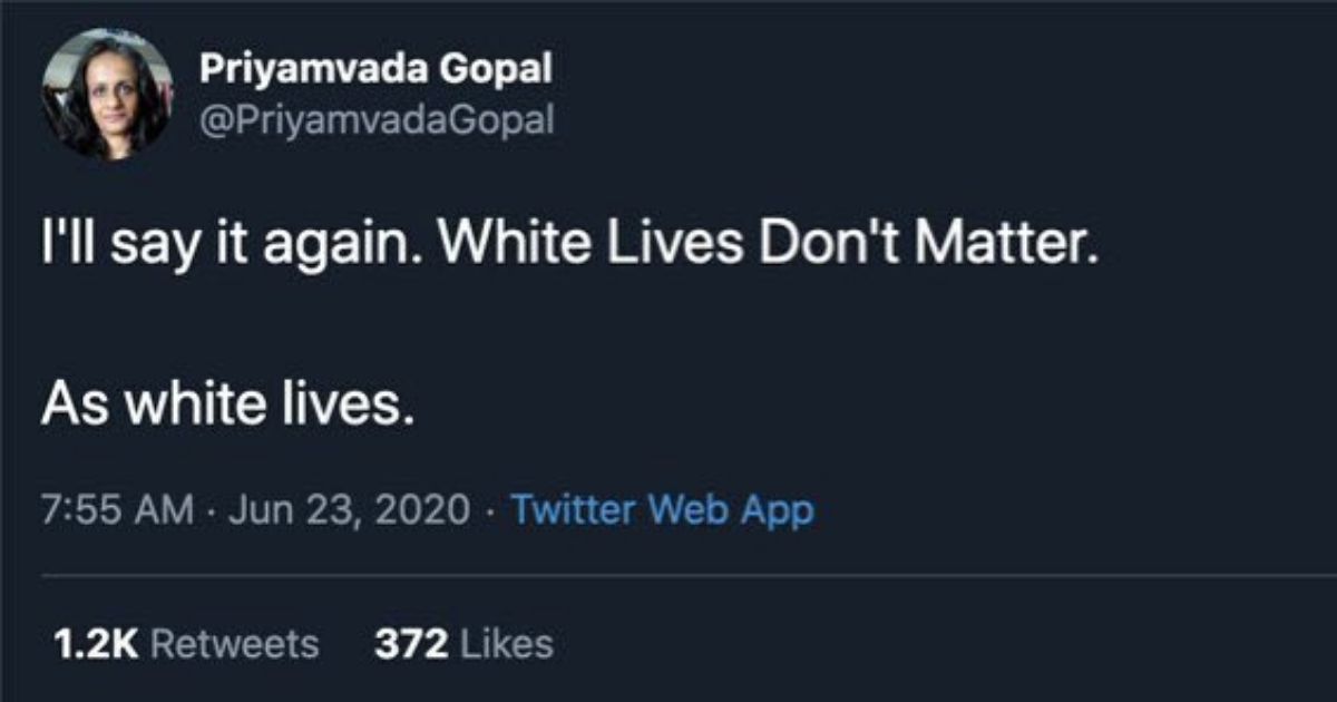 Priyamvada Gopal, a professor of English at the University of Cambridge, tweeted that "White Lives Don't Matter."