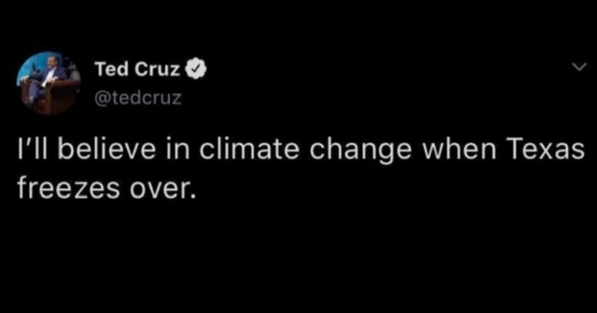 A fake Twitter post attributed to Texas Sen. Ted Cruz says "I'll believe in climate change when Texas freezes over."